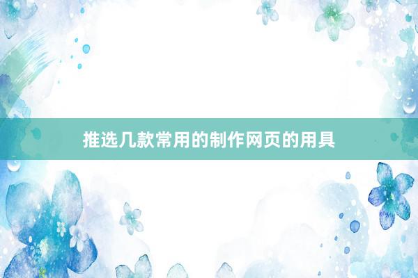推选几款常用的制作网页的用具