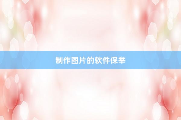 制作图片的软件保举