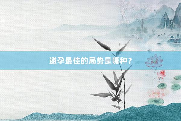 避孕最佳的局势是哪种？