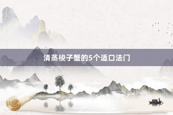 清蒸梭子蟹的5个适口法门