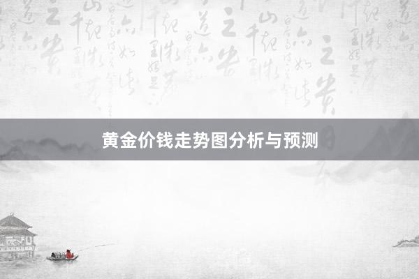 黄金价钱走势图分析与预测